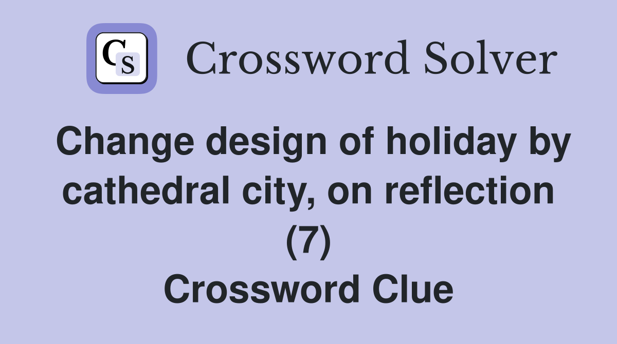 Change design of holiday by cathedral city, on reflection (7) Crossword Clue
