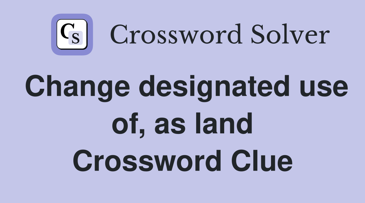 Change designated use of, as land Crossword Clue