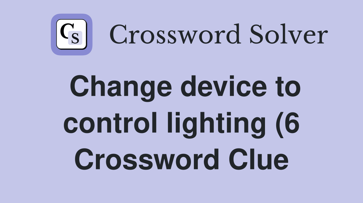 Change device to control lighting (6) Crossword Clue Answers Change device to control lighting (6) Crossword Clue Answers