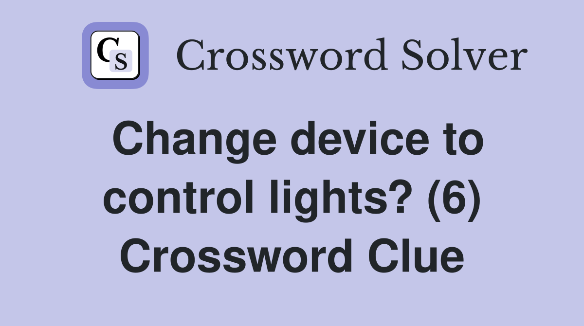 Change device to control lights? (6) Crossword Clue