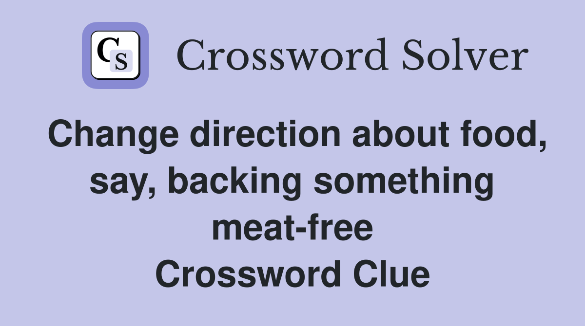 Change direction about food, say, backing something meat-free Crossword Clue