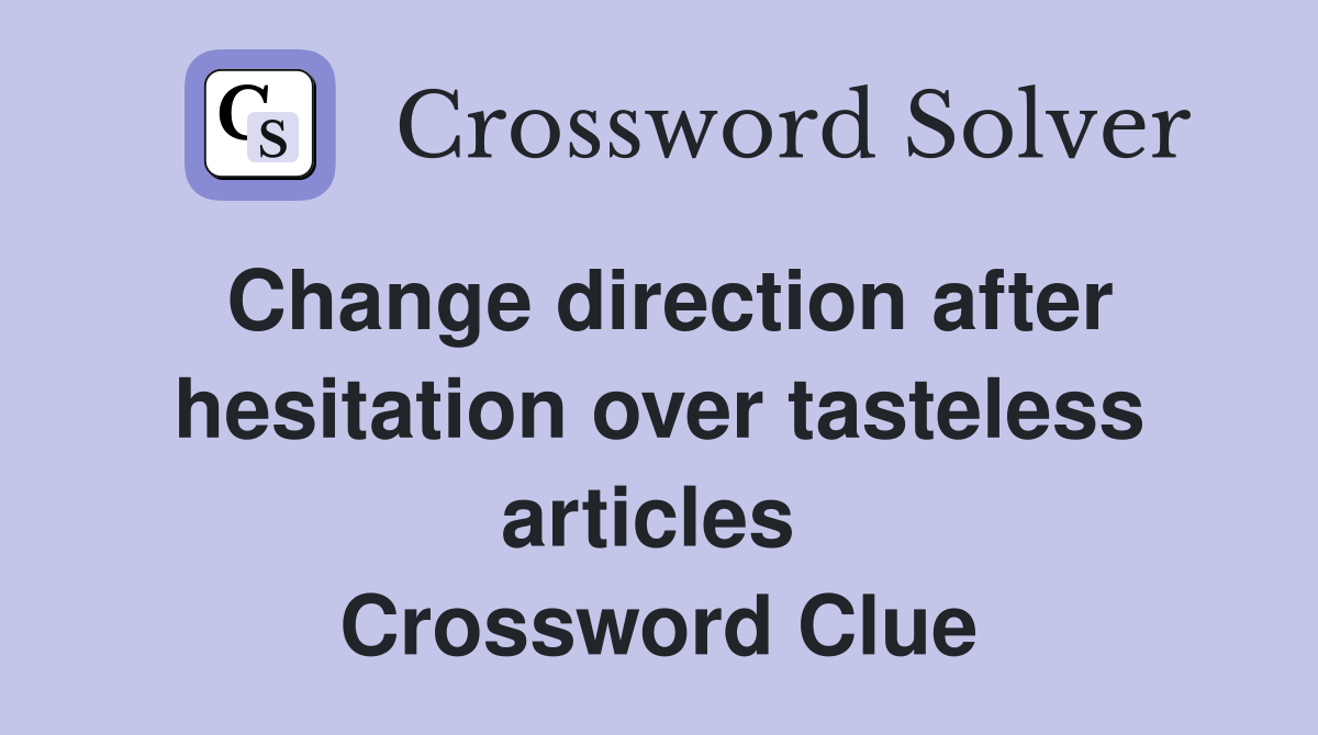 Change direction after hesitation over tasteless articles  Crossword Clue