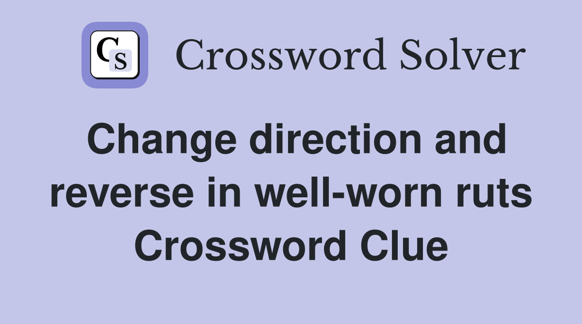Change direction and reverse in well-worn ruts Crossword Clue