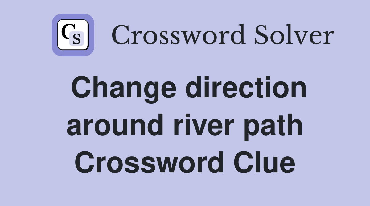 Change direction around river path Crossword Clue