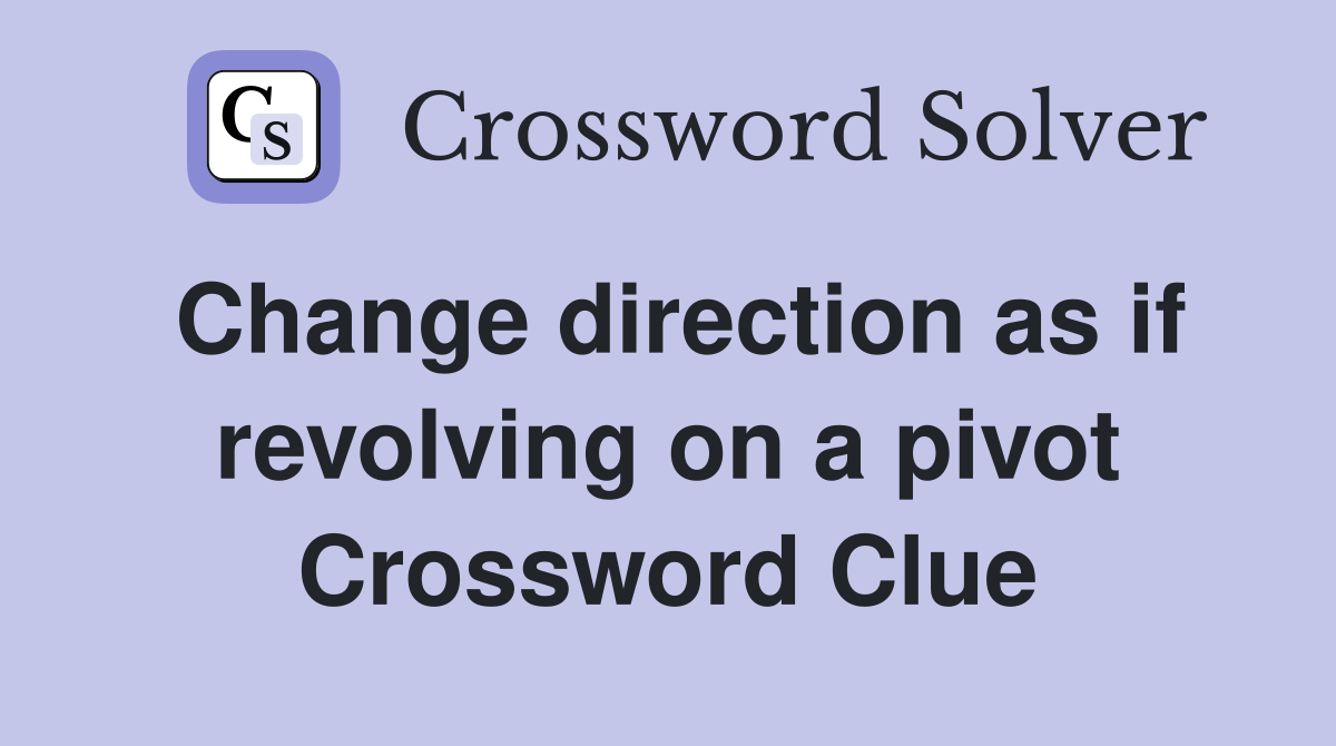 Change direction as if revolving on a pivot Crossword Clue