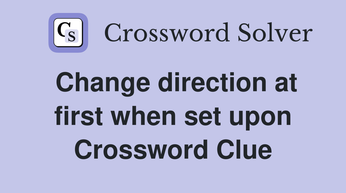 Change direction at first when set upon Crossword Clue