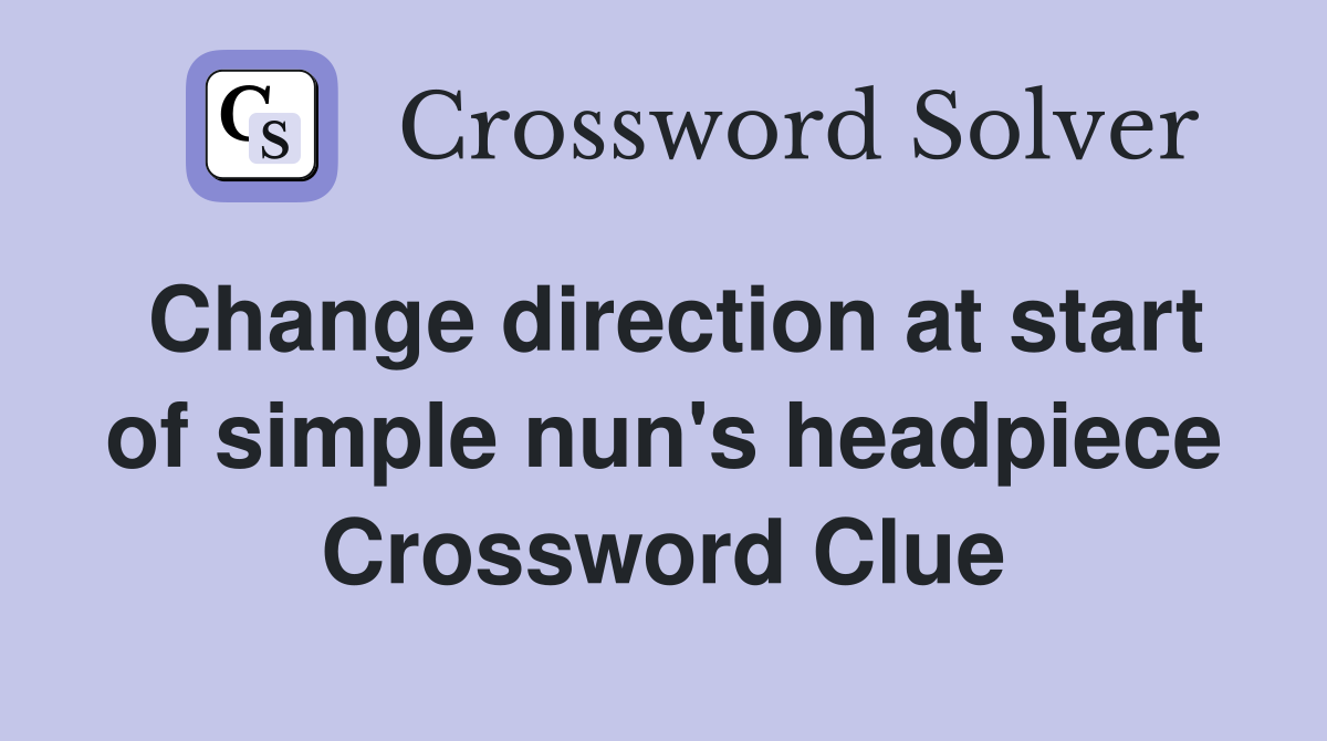 Change direction at start of simple nun's headpiece Crossword Clue