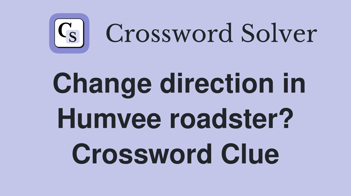 Change direction in Humvee roadster? Crossword Clue