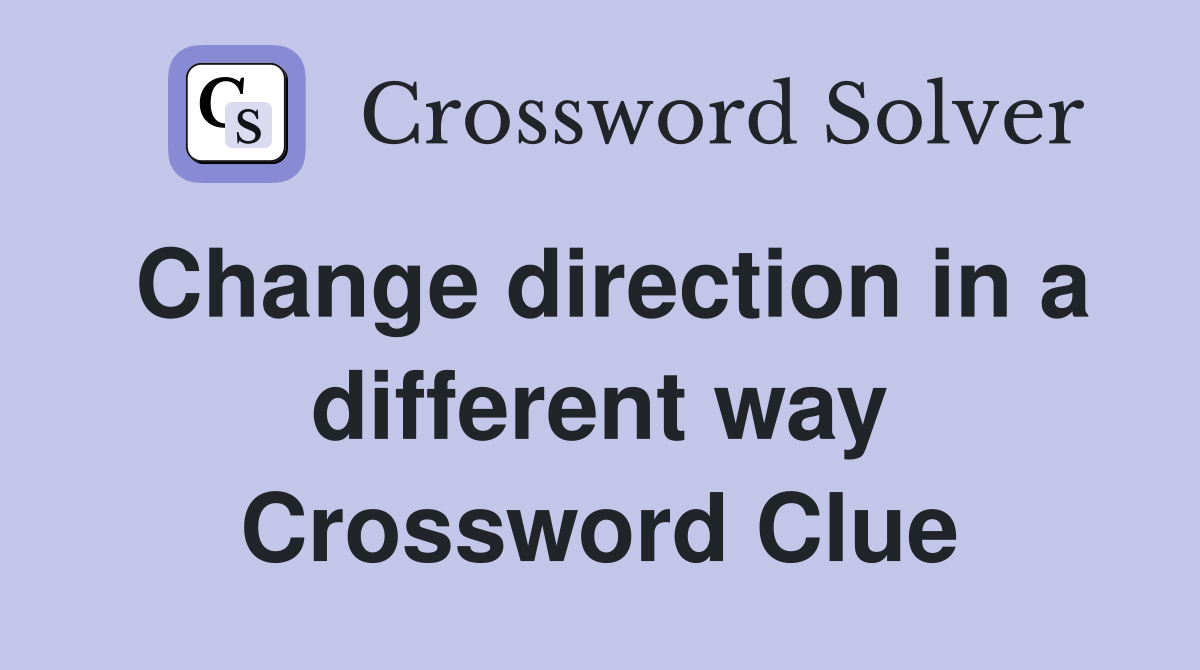 Change direction in a different way Crossword Clue
