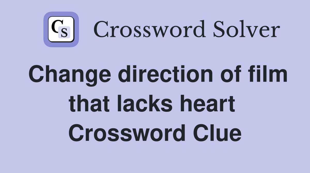 Change direction of film that lacks heart  Crossword Clue