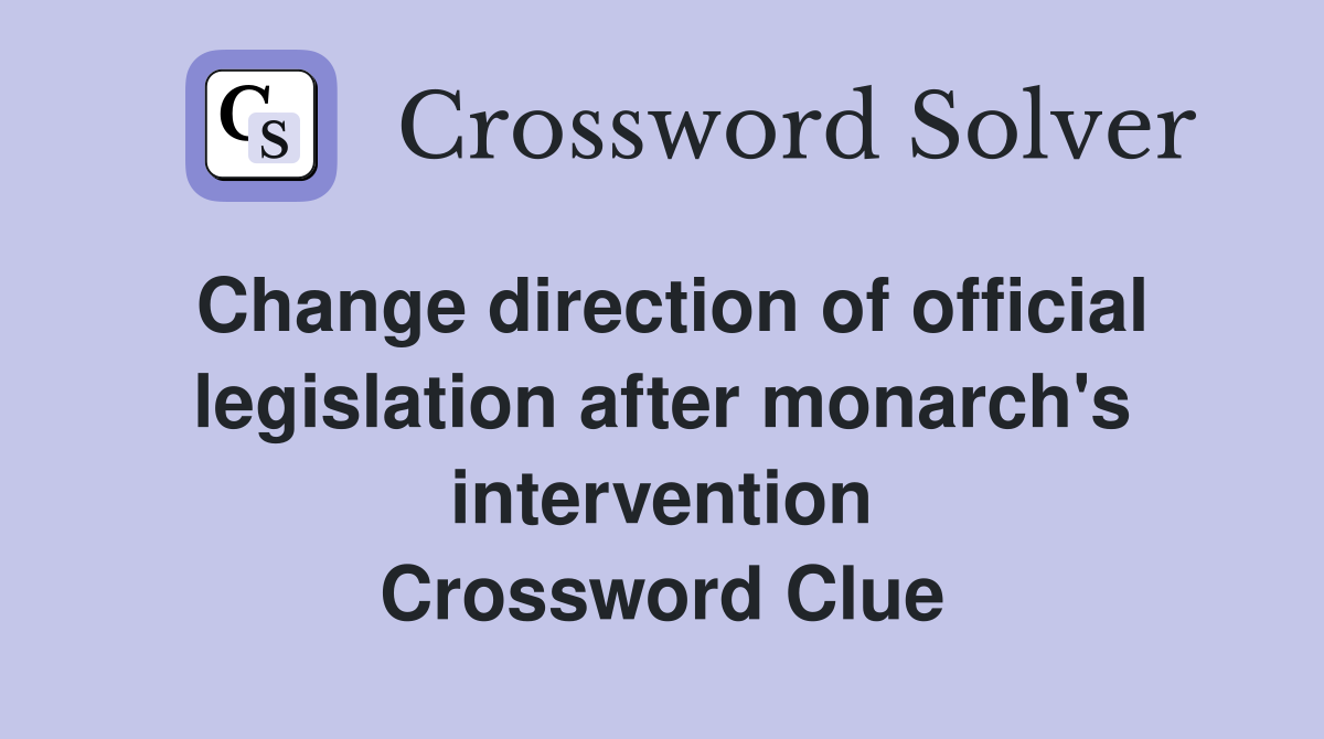 Change direction of official legislation after monarch's intervention Crossword Clue