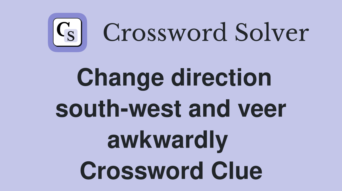 Change direction south-west and veer awkwardly  Crossword Clue