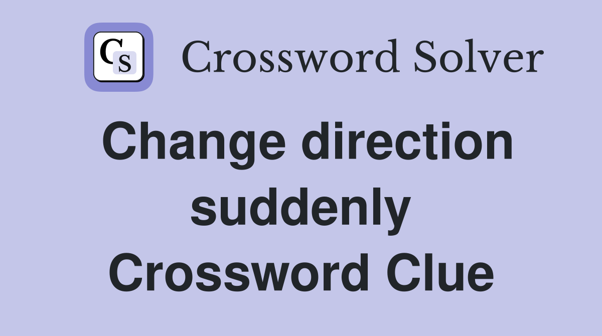 Change direction suddenly Crossword Clue