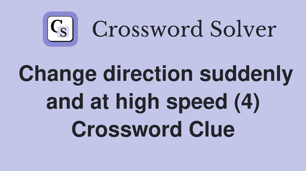 Change direction suddenly and at high speed (4) Crossword Clue
