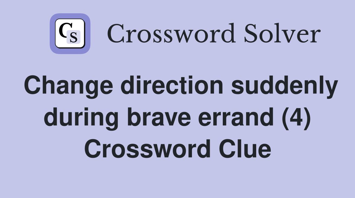 Change direction suddenly during brave errand (4) Crossword Clue