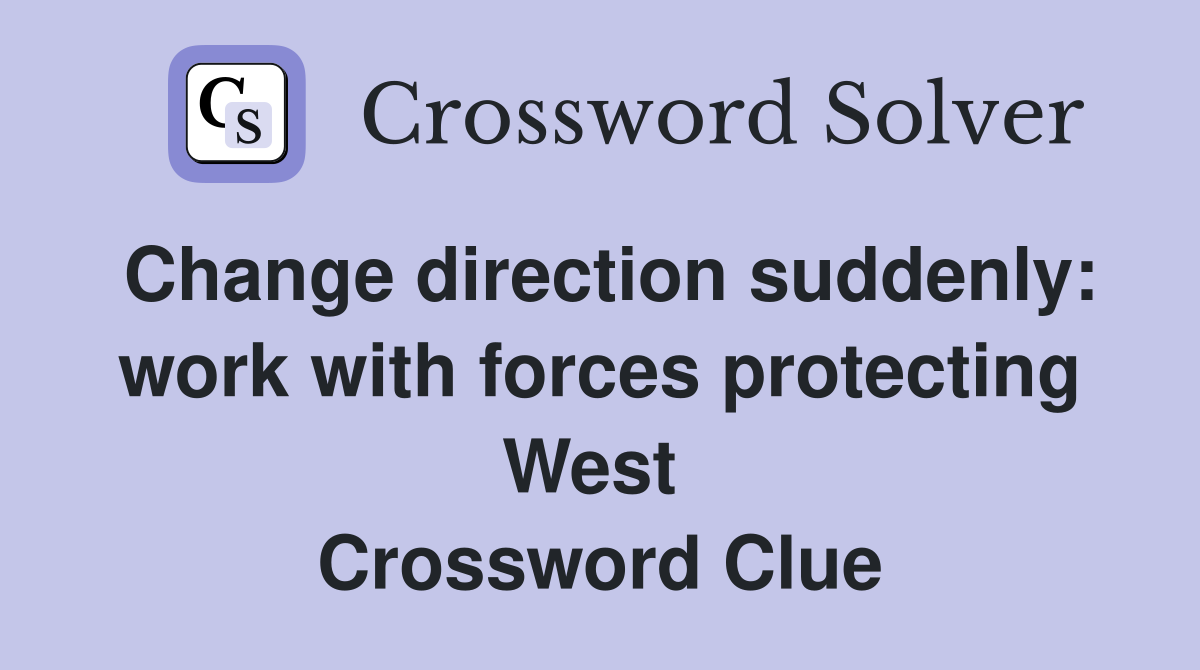 Change direction suddenly: work with forces protecting West  Crossword Clue