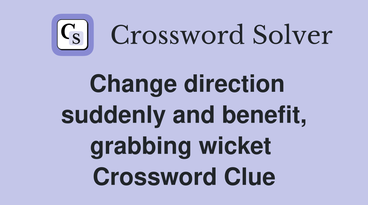 Change direction suddenly and benefit, grabbing wicket  Crossword Clue