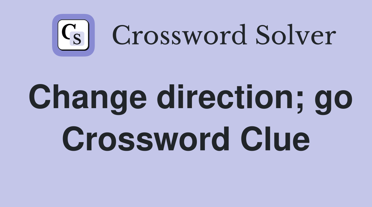 Change direction; go Crossword Clue