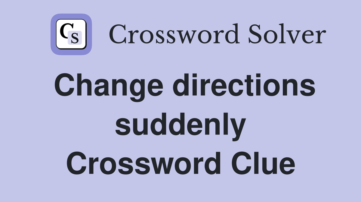 Change directions suddenly Crossword Clue