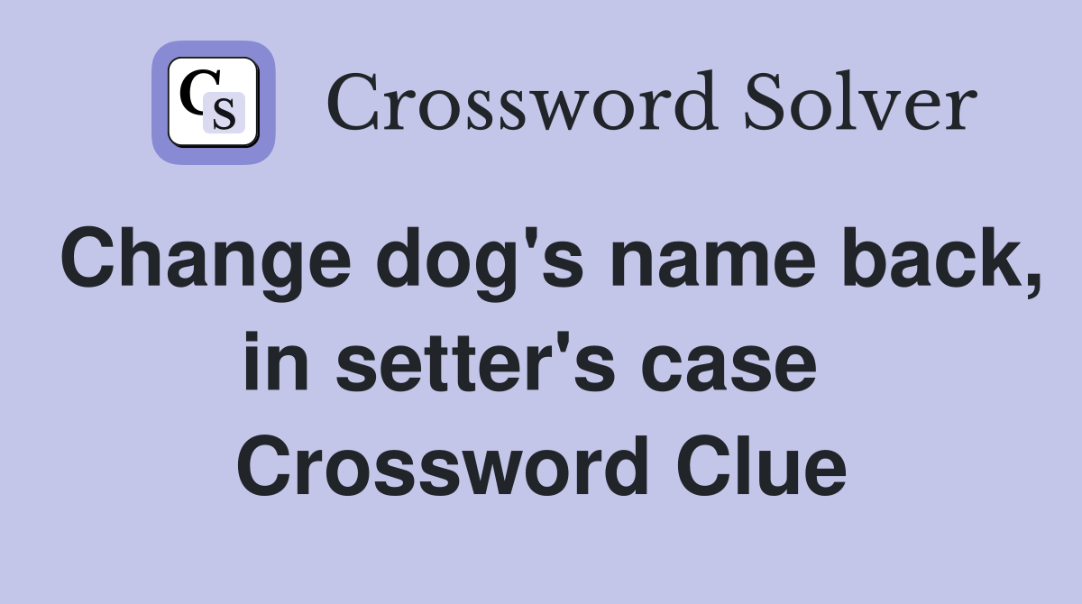 Change dog's name back, in setter's case  Crossword Clue