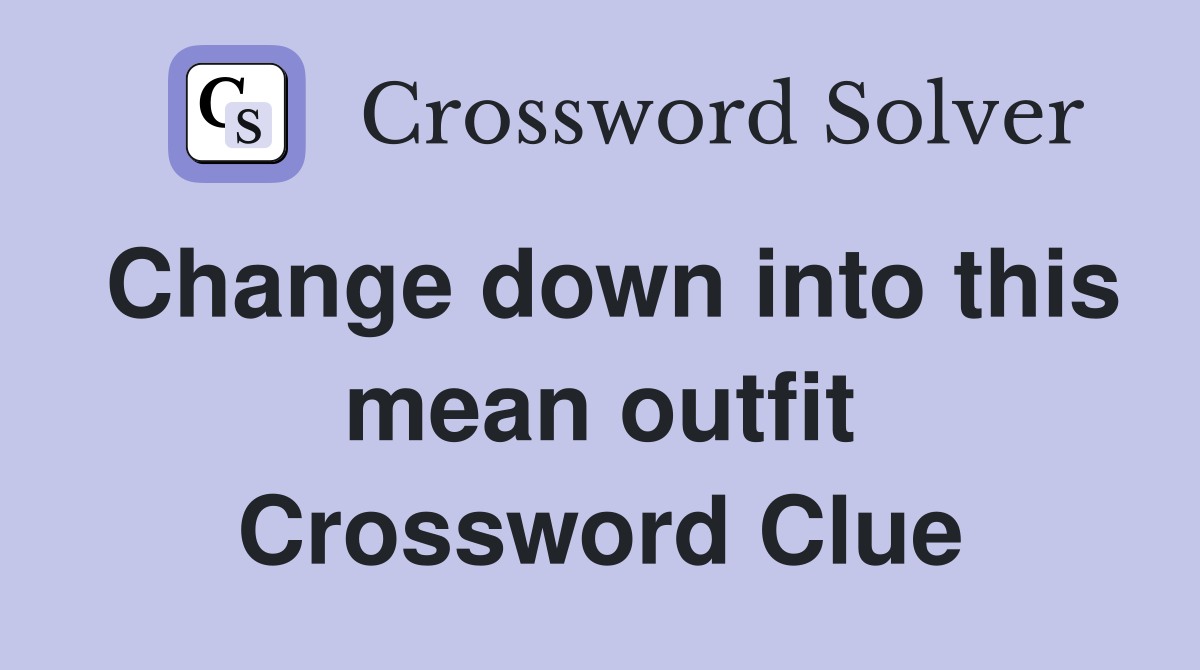 Change down into this mean outfit Crossword Clue