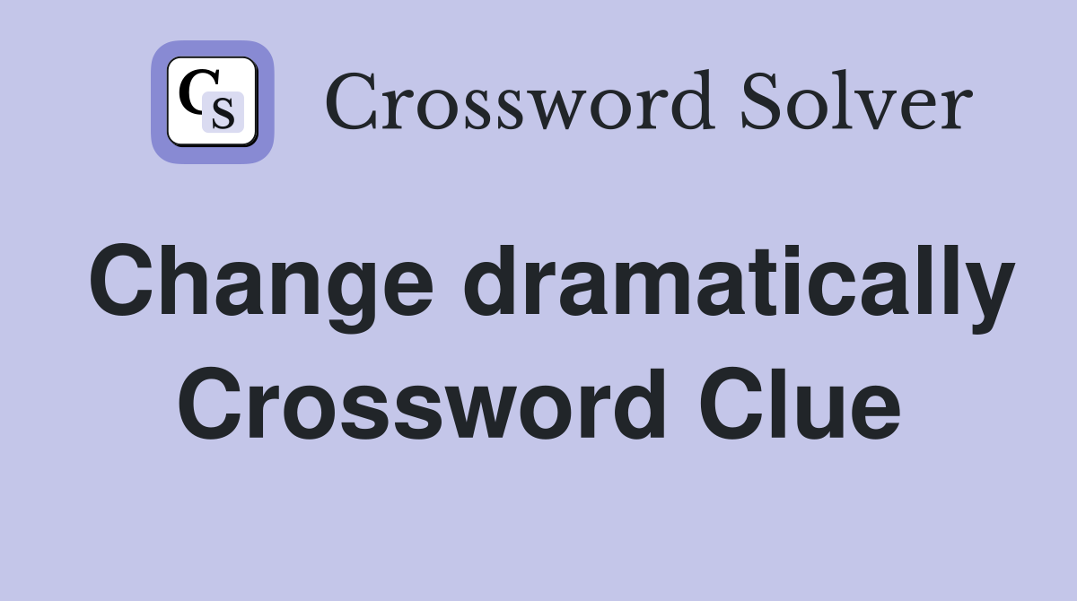 Change dramatically Crossword Clue