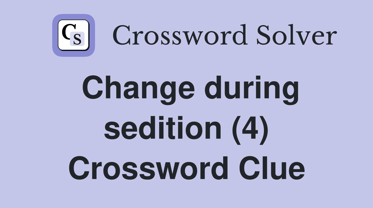 Change during sedition (4) Crossword Clue