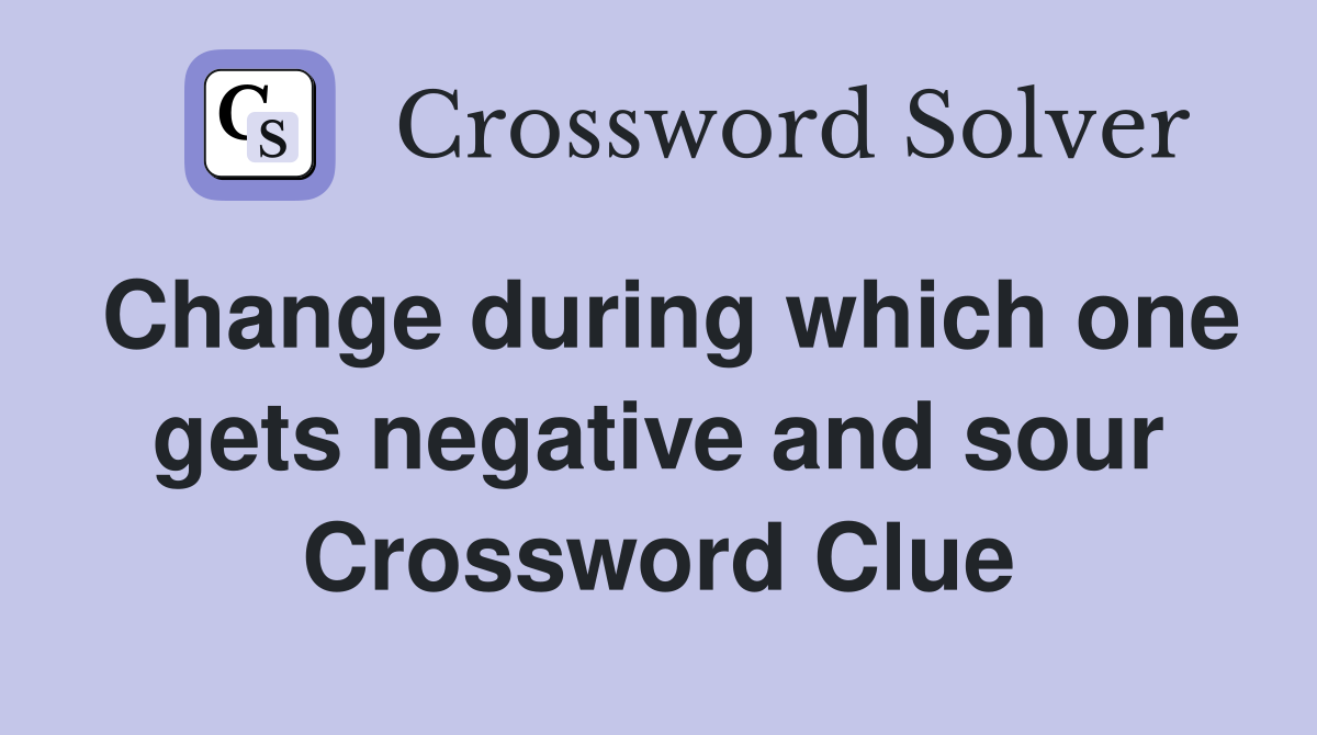 Change during which one gets negative and sour Crossword Clue