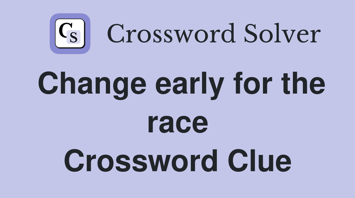 Change early for the race Crossword Clue