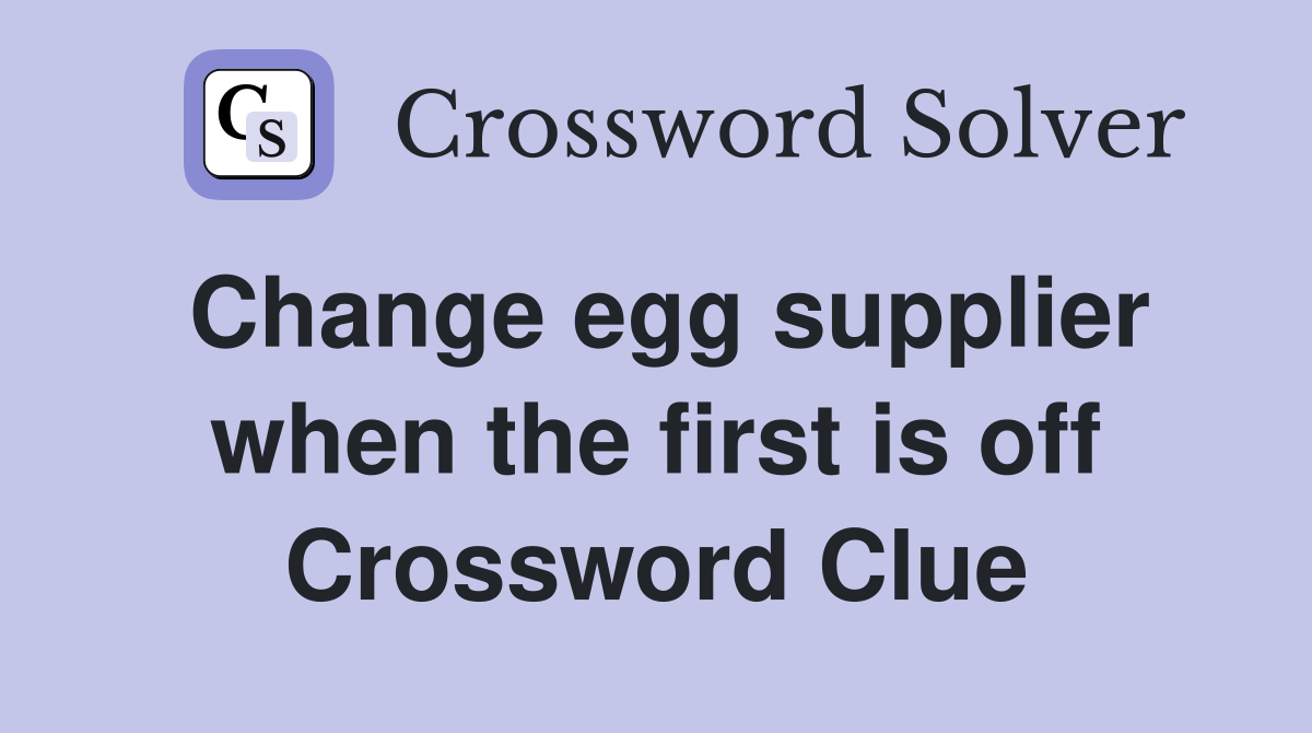 Change egg supplier when the first is off Crossword Clue