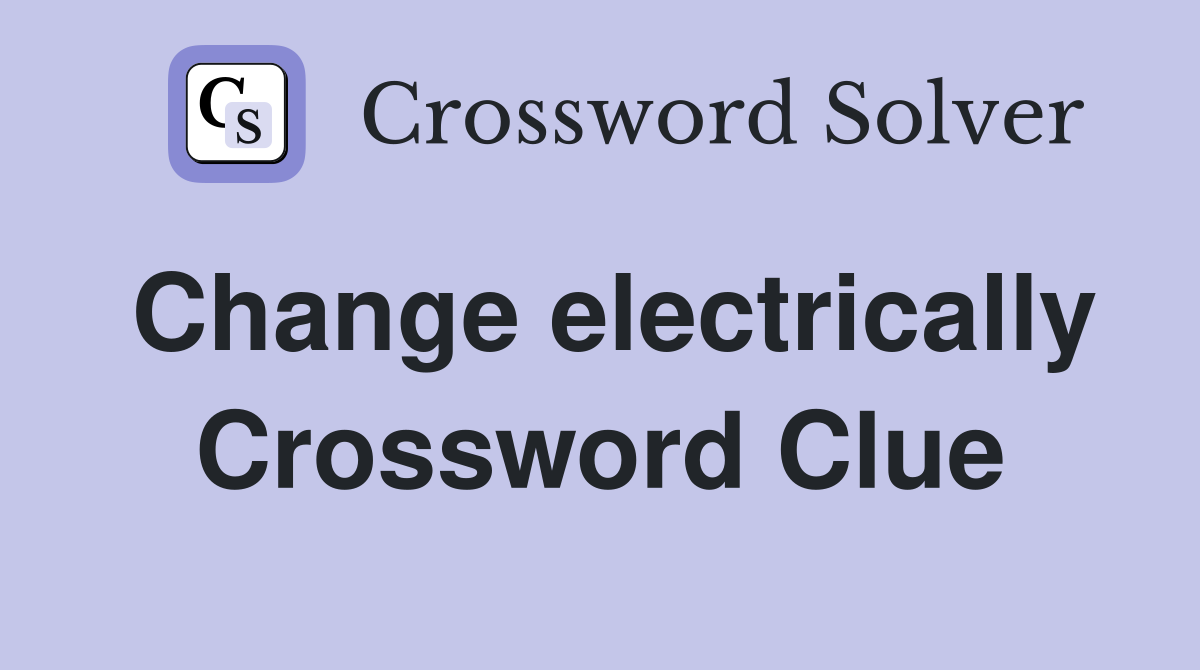 Change electrically Crossword Clue
