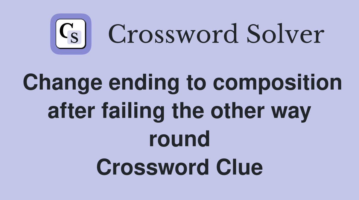 Change ending to composition after failing the other way round Crossword Clue