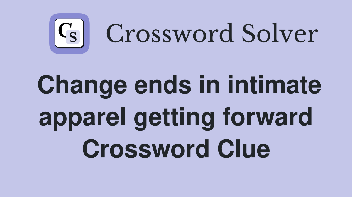 Change ends in intimate apparel getting forward Crossword Clue