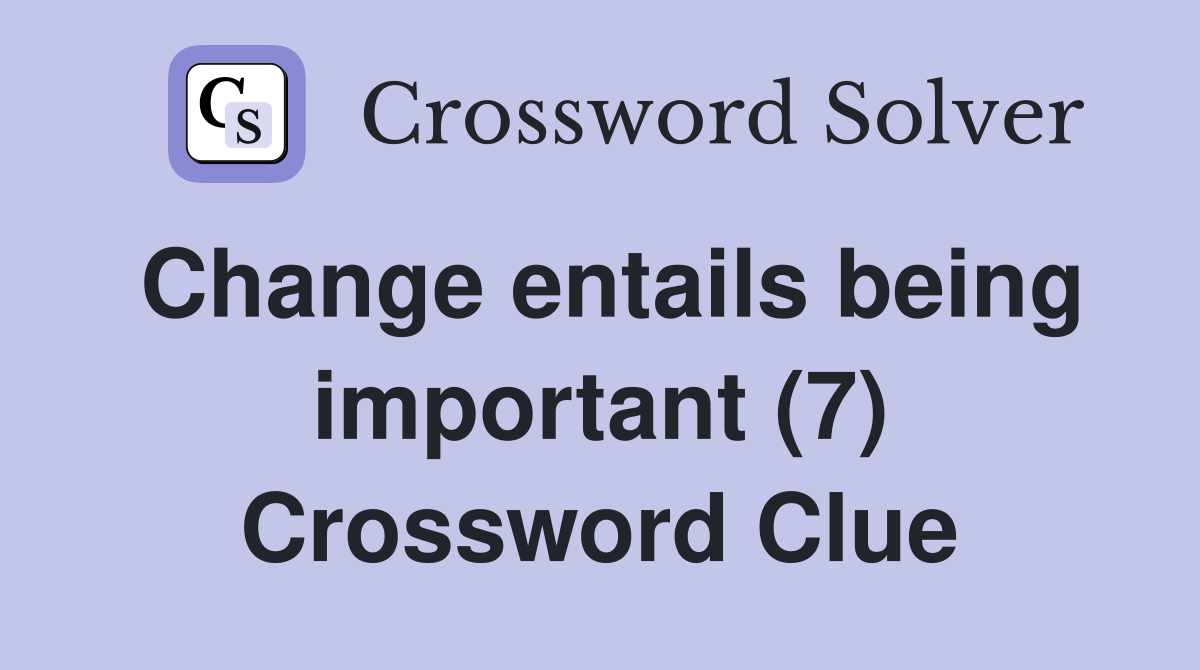 Change entails being important (7) Crossword Clue