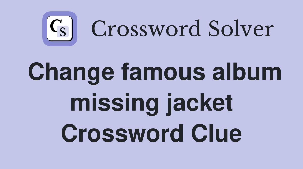 Change famous album missing jacket Crossword Clue