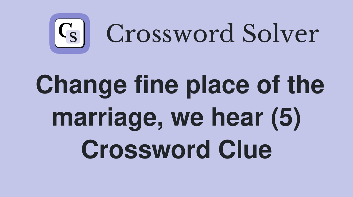 Change fine place of the marriage, we hear (5) - Crossword Clue Answers ...