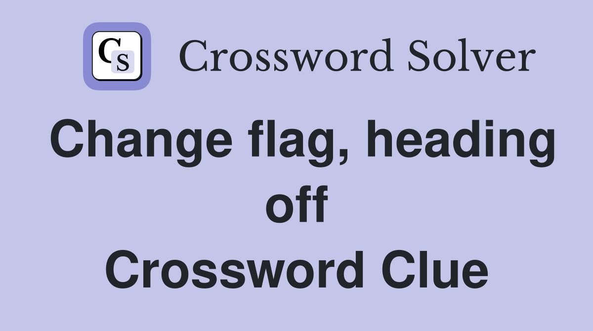 Change flag, heading off Crossword Clue