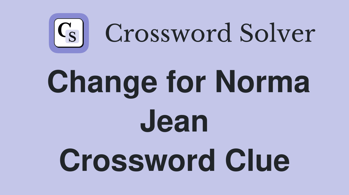 Change for Norma Jean Crossword Clue