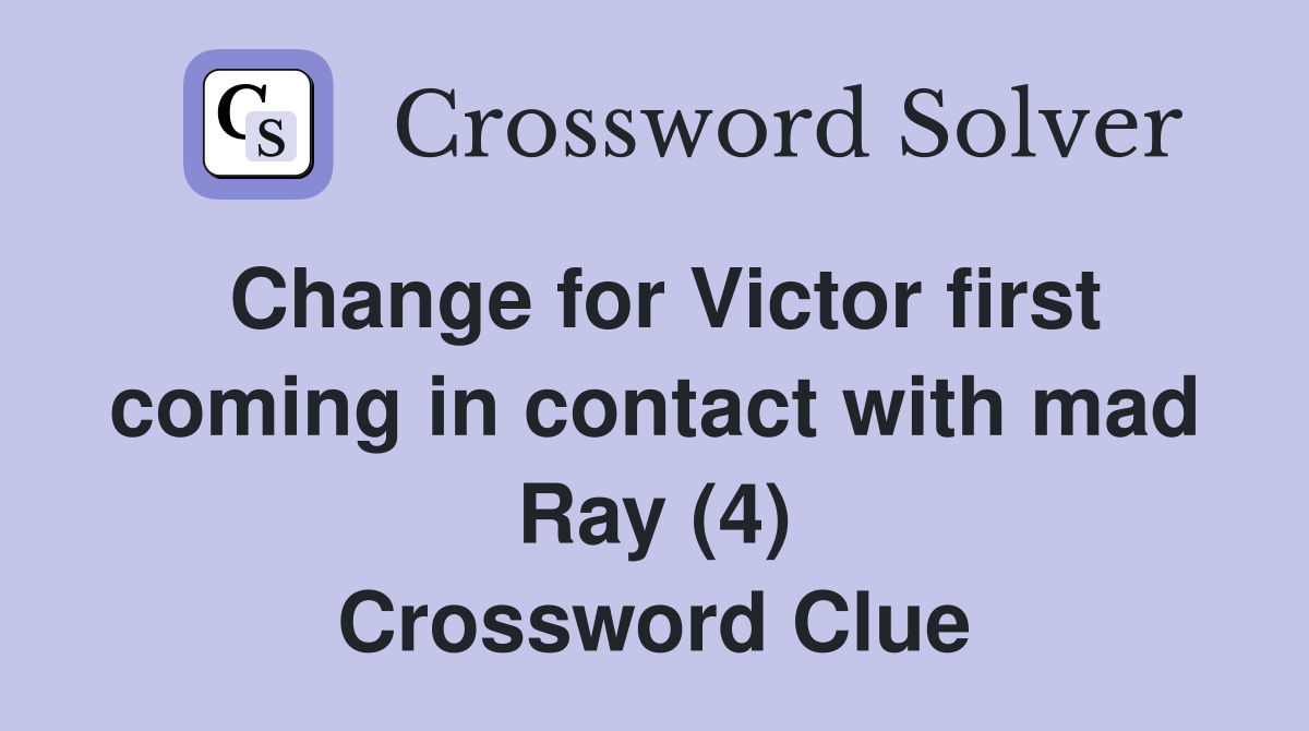 Change for Victor first coming in contact with mad Ray (4) Crossword Clue