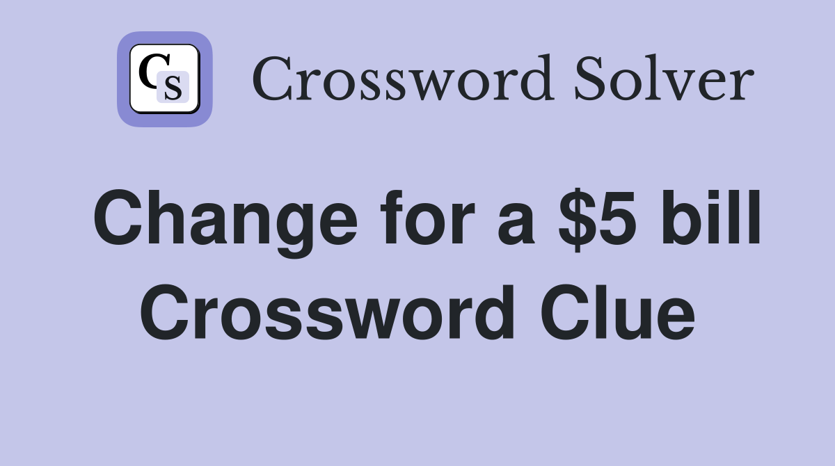 Change for a $5 bill Crossword Clue