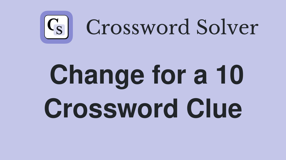 Change for a 10 Crossword Clue
