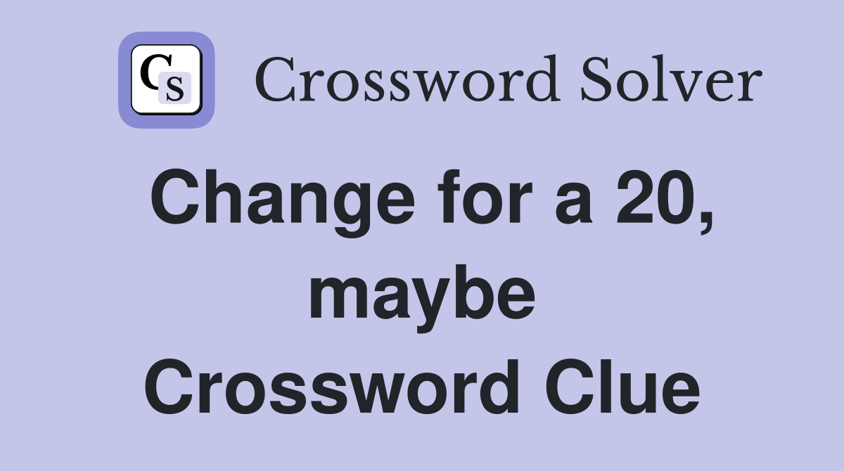 Change for a 20, maybe Crossword Clue