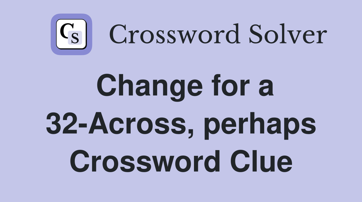 Change for a 32-Across, perhaps Crossword Clue