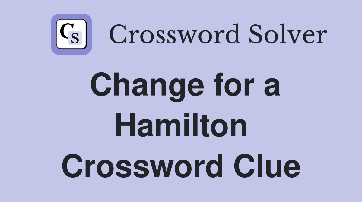 Change for a Hamilton Crossword Clue