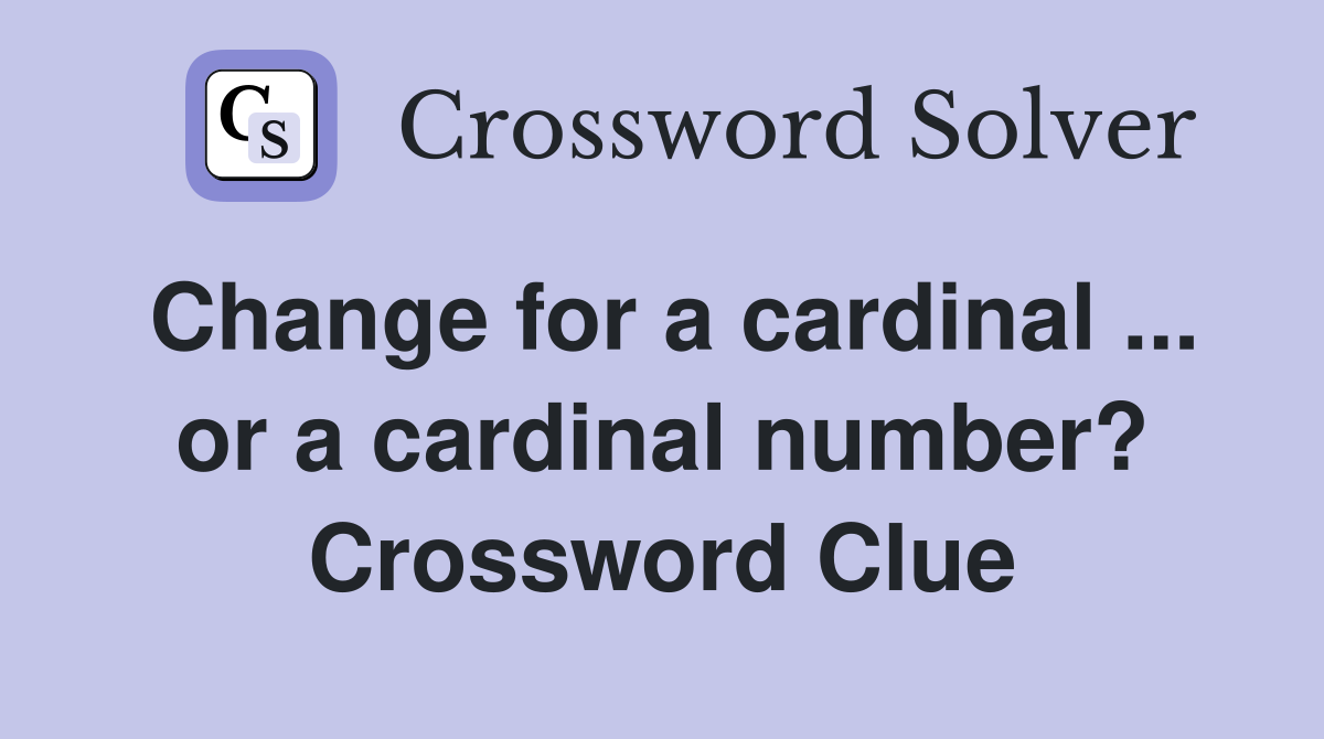 Change for a cardinal ... or a cardinal number? Crossword Clue