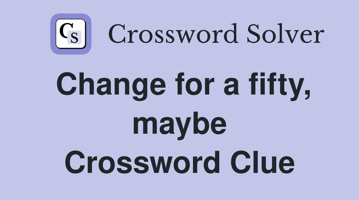 Change for a fifty, maybe Crossword Clue