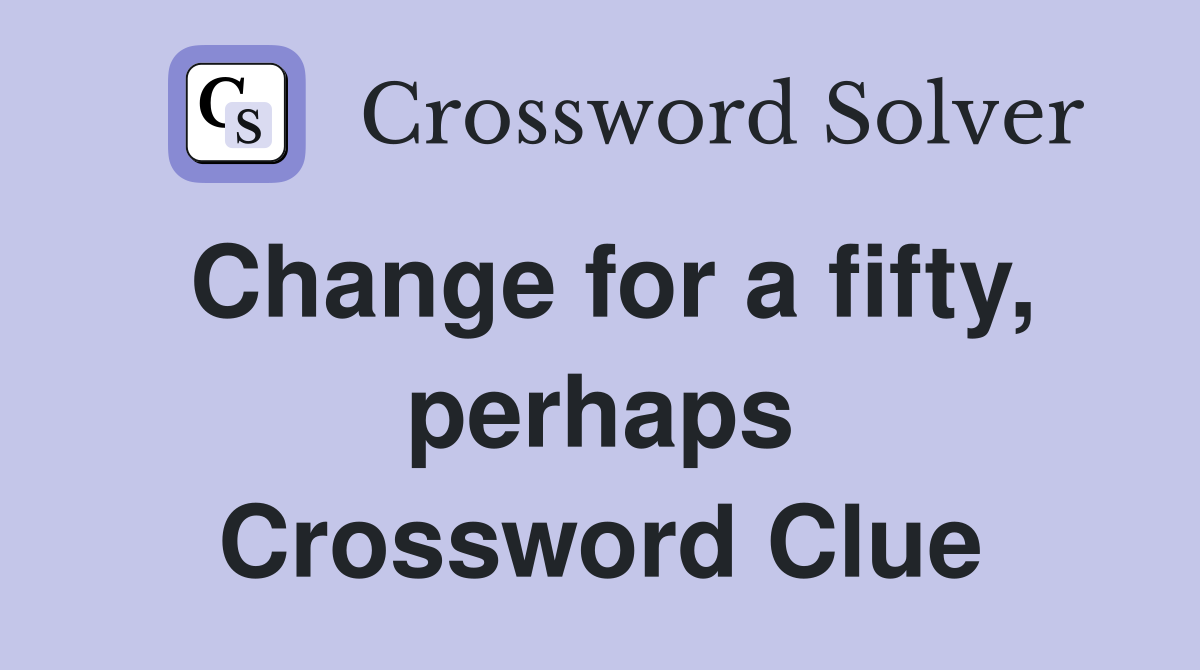Change for a fifty, perhaps Crossword Clue
