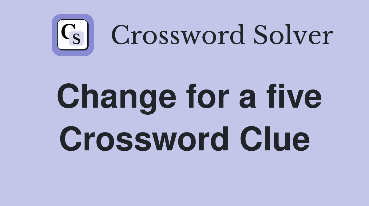 Change for a five Crossword Clue