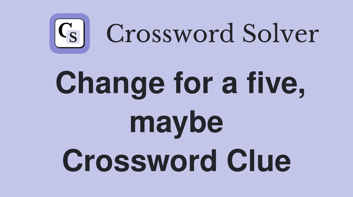 Change for a five, maybe Crossword Clue