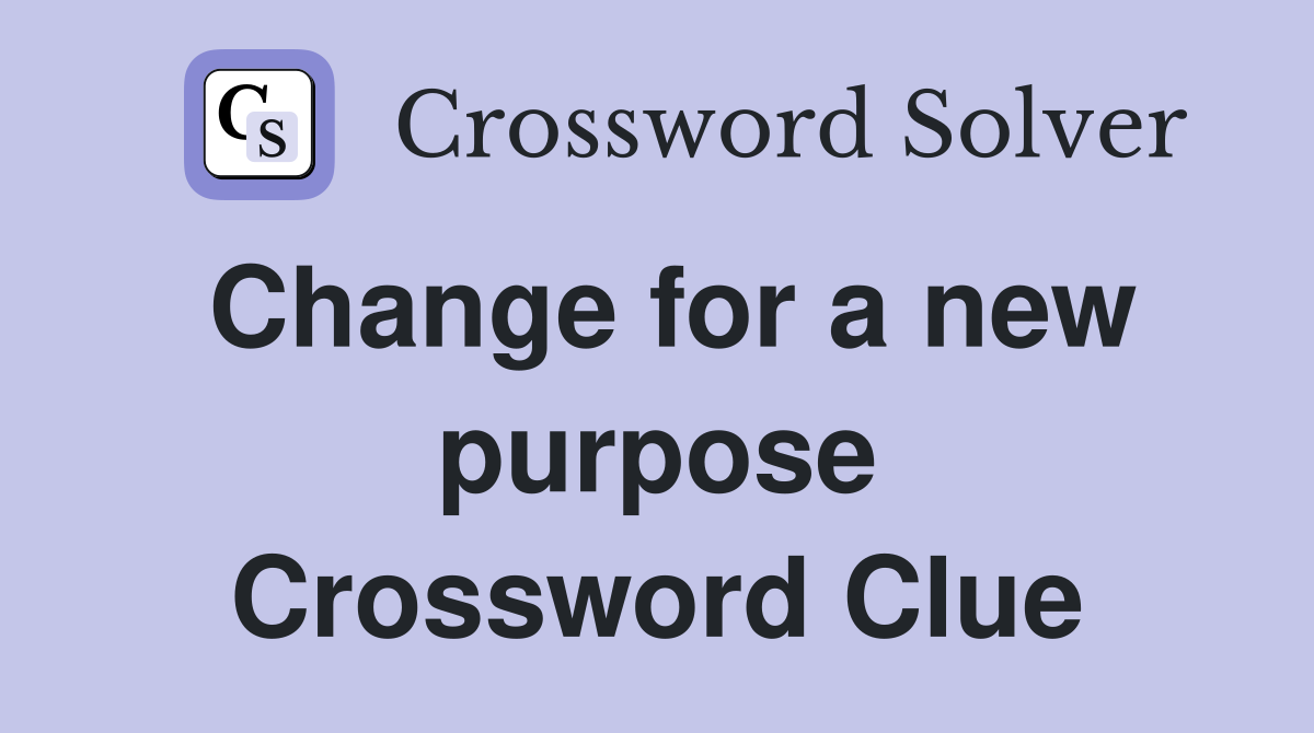 Change for a new purpose Crossword Clue